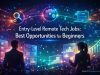 Entry-Level Remote Tech Jobs: Best Opportunities for Beginners Entry-Level Remote Tech Jobs: Best Opportunities for Beginners