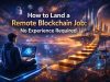How to Land a Remote Blockchain Job: No Experience Required How to Land a Remote Blockchain Job: No Experience Required