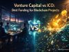 Venture Capital vs ICO: Best Funding for Blockchain Projects