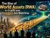 The Rise of Real World Assets (RWA) in Crypto and Why Investors Are Watching