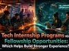 Tech Internship Programs vs Fellowship Opportunities: Which Helps Build Stronger Experience?