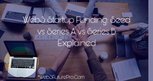 Web3 Startup Funding: Seed vs Series A vs Series B Explained